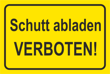 Gelbes Hinweisschild mit schwarzer Kontur und Schrift Schutt abladen verboten!